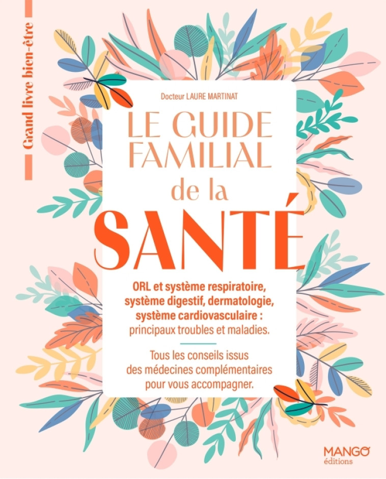 Le guide familial de la santé ORL Cardiovasculaire Dermatologie Système digestif - Laure Martinat - MANGO