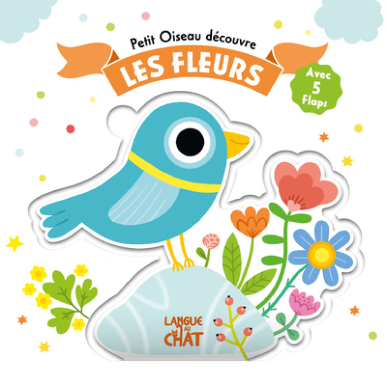 Petit Oiseau découvre - Les fleurs - Avec 5 flaps - Juliette Parachini-Deny, Lucile Ahrweiller, Lucile Ahrweiller, Juliette Parachini-Deny - LANGUE AU CHAT