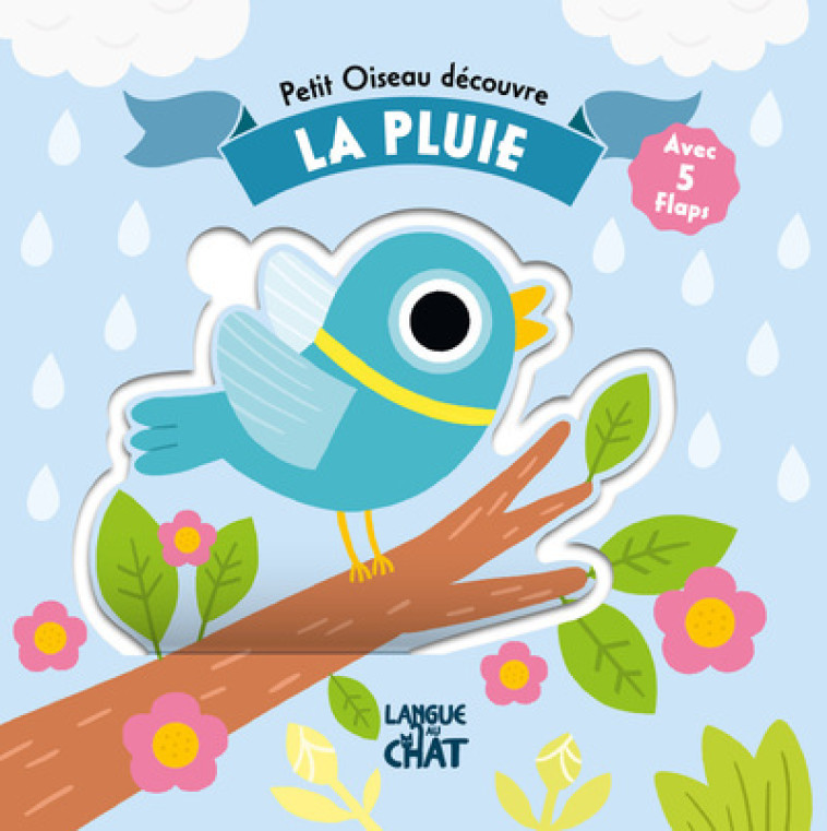 Petit Oiseau découvre - La pluie - Avec 5 flaps - Lucile Ahrweiller, Juliette Parachini-Deny, Lucile Ahrweiller, Juliette Parachini-Deny - LANGUE AU CHAT