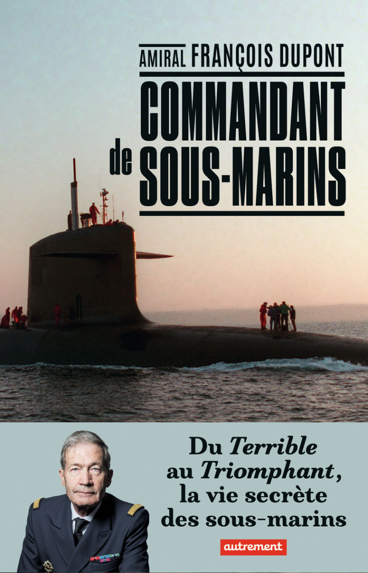 Commandant de sous-marins - Amiral François Dupont - AUTREMENT