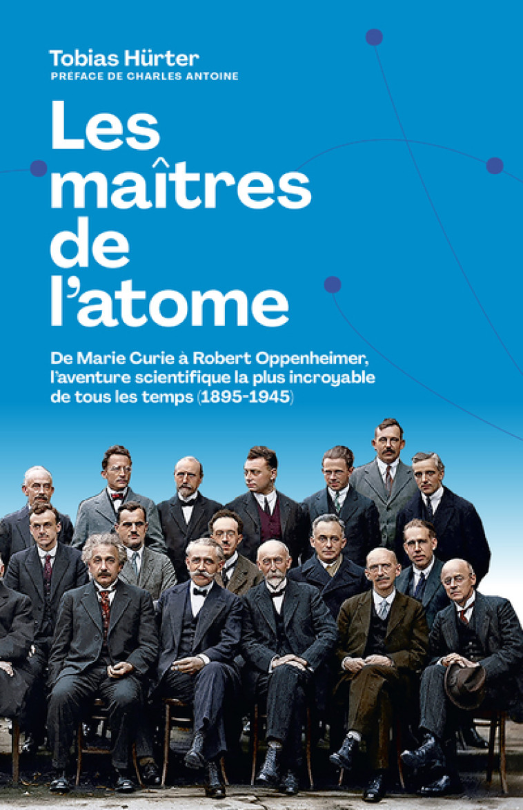 Les maîtres de l'atome - De M. Curie à R. Oppenheimer, l'aventure scientifique la plus incroyable de tous les temps (1895-1945) - Tobias Hurter, Laurence Richard, Charles Antoine - ARENES