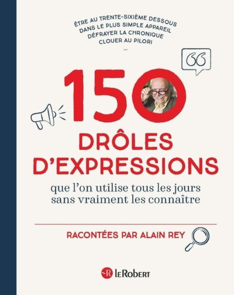 150 drôles d'expressions - Que l'on utilisait tous les jours sans vraiment les connaître - Alain Rey, Stéphane De Groodt, Alain Rey, Stéphane De Groodt - LE ROBERT