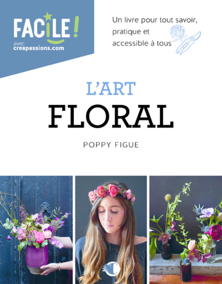 L'Art floral - Un livre pour tout savoir, pratique et accessible à tous - Poppy Figue, Poppy Figue - CREAPASSIONSCOM