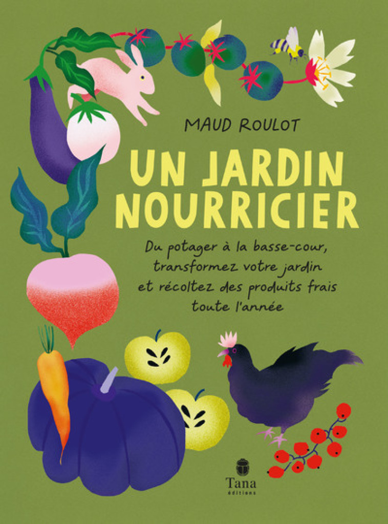 Un jardin nourricier - Du potager à la basse-cour, transformez votre jardin et récoltez des produits - Maud Roulot, Guylaine Moi, Olivier Puech - TANA