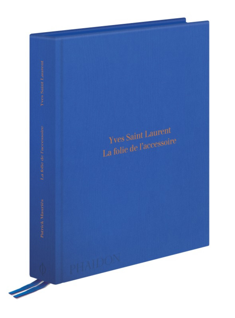 YVES SAINT LAURENT : LA FOLIE DE L'ACCESSOIRE - MAURIES PATRICK - PHAIDON FRANCE