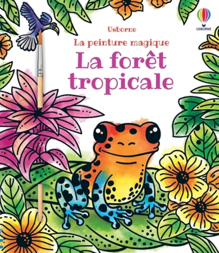 LA FORET TROPICALE - LA PEINTURE MAGIQUE - BAER/REESE/GRASSI - USBORNE