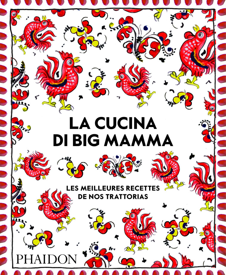 LA CUCINA DI BIG MAMMA - LES MEILLEURES REC ETTES DE NOS TRATTORIAS - BIG MAMMA - PHAIDON FRANCE