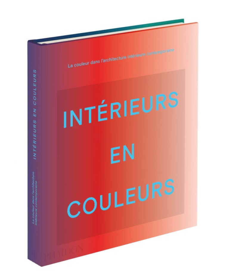 INTERIEURS EN COULEUR - LA COULEUR DANS L'ARCHITECTURE D'INTERIEUR CONTEMPORAINE - PHAIDON - PHAIDON FRANCE