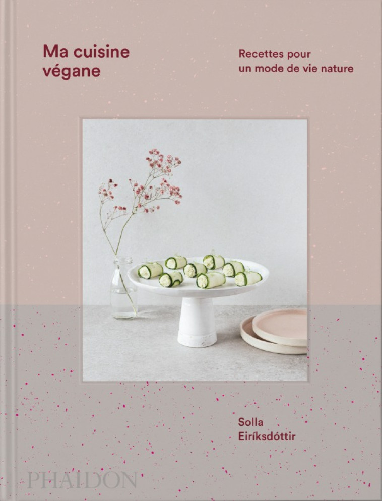 MA CUISINE VEGANE - RECETTES POUR UN MODE DE VIE NATURE - ILLUSTRATIONS, COULEUR - EIRIKSDOTTIR SOLLA - PHAIDON FRANCE