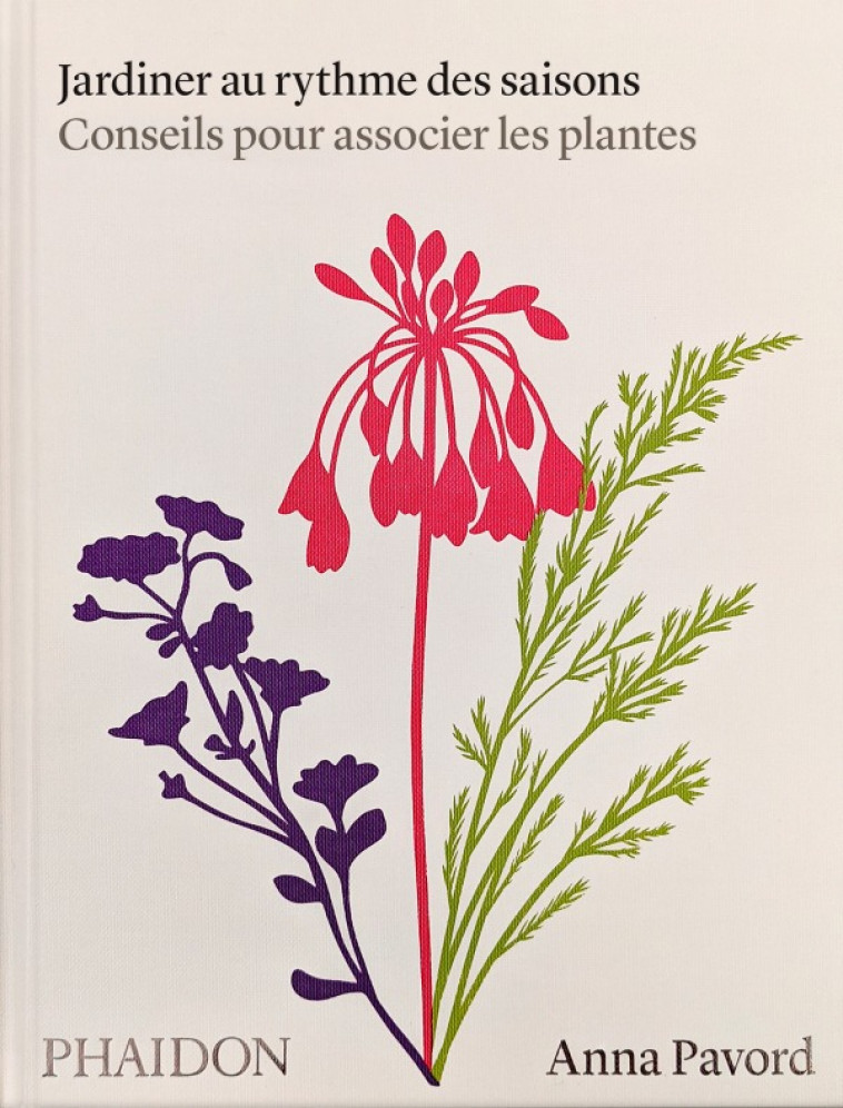 JARDINER AU RYTHME DES SAISONS - CONSEILS POUR ASSOCIER LES PLANTES - ILLUSTRATIONS, COULEUR - PAVORD ANNA - PHAIDON FRANCE