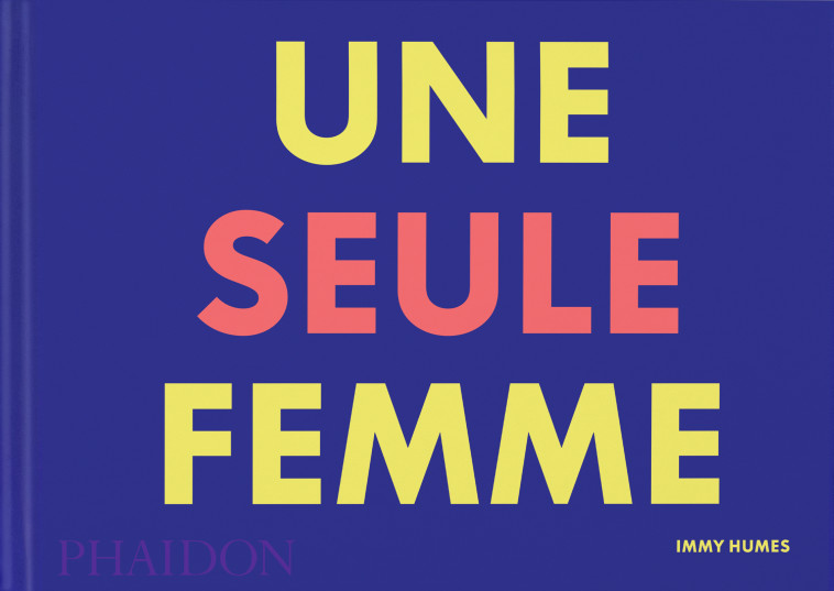 UNE SEULE FEMME - HUMES IMMY - PHAIDON FRANCE