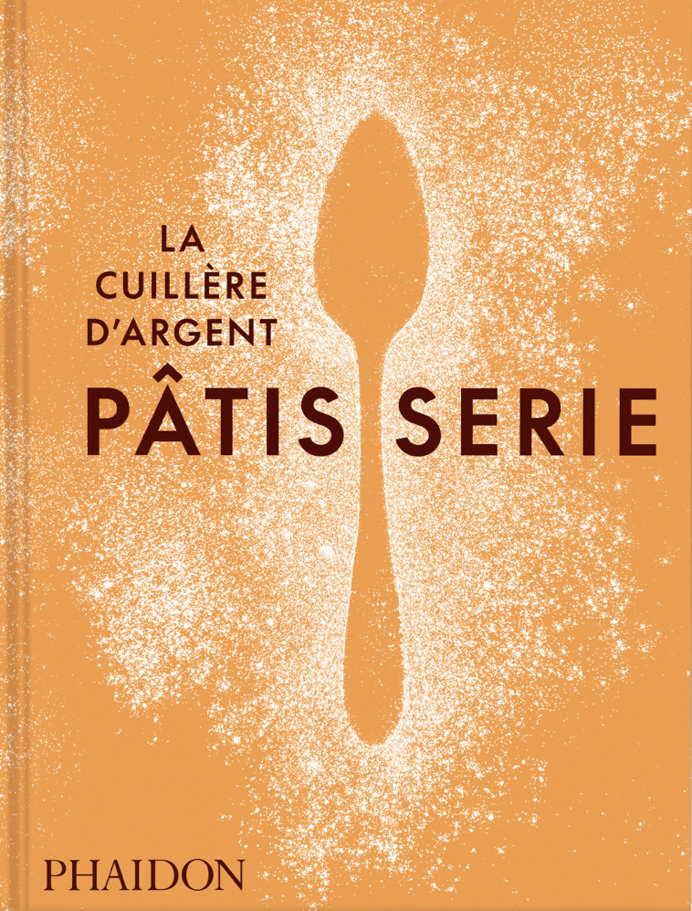 LA CUILLERE D'ARGENT : PATISSERIE - LA CUILLERE D'ARGENT - PHAIDON FRANCE