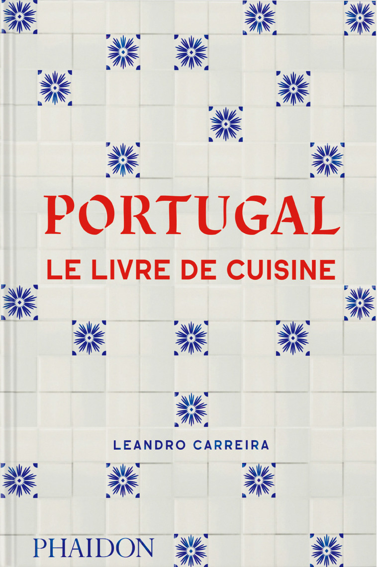 PORTUGAL - LE LIVRE DE CUISINE - CARREIRA LEANDRO - PHAIDON FRANCE