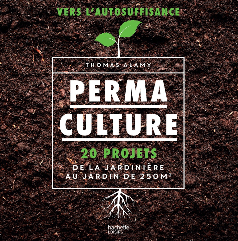 PERMACULTURE - 20 PROJETS DE LA JARDINIERE AU JARDIN DE 250 M2 - ALAMY THOMAS - HACHETTE PRAT