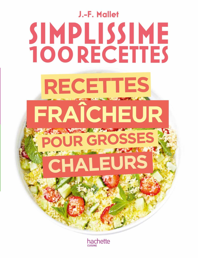 SIMPLISSIME 100 RECETTES : RECETTES FRAICHE UR POUR GROSSES CHALEURS - MALLET JEAN-FRANCOIS - HACHETTE PRAT