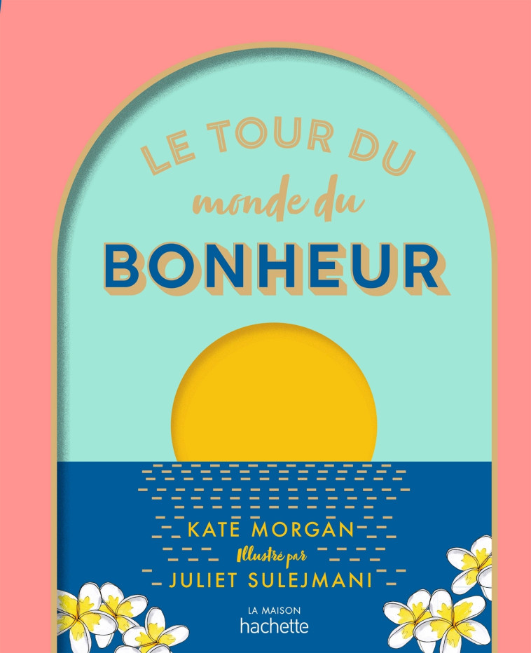 LE TOUR DU MONDE DU BONHEUR - PETIT ATLAS D U BIEN-ETRE - MORGAN KATE - HACHETTE PRAT