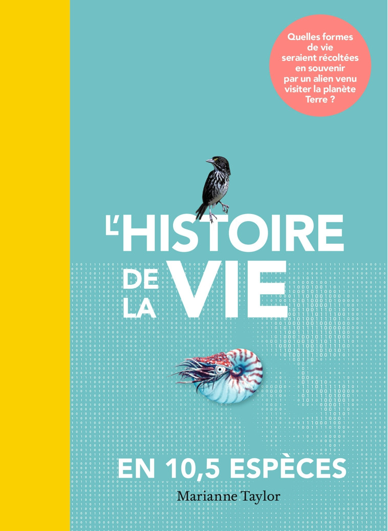 L'HISTOIRE DE LA VIE EN 10,5 ESPECES - QUELLES FORMES DE VIE SERAIENT RECOLTEES EN SOUVENIR PAR UN A - MARIANNE TAYLOR - HACHETTE PRAT