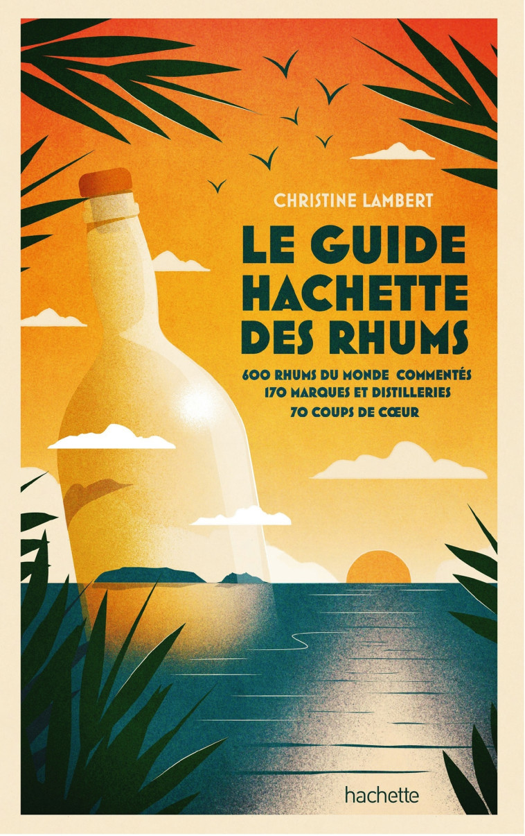 GUIDE HACHETTE DES RHUMS 2022 - 600 RHUMS DU MONDE COMMENTES, 170 MARQUES ET DISTILLERIES , 70 COUPS - LAMBERT/CUVIER - HACHETTE PRAT