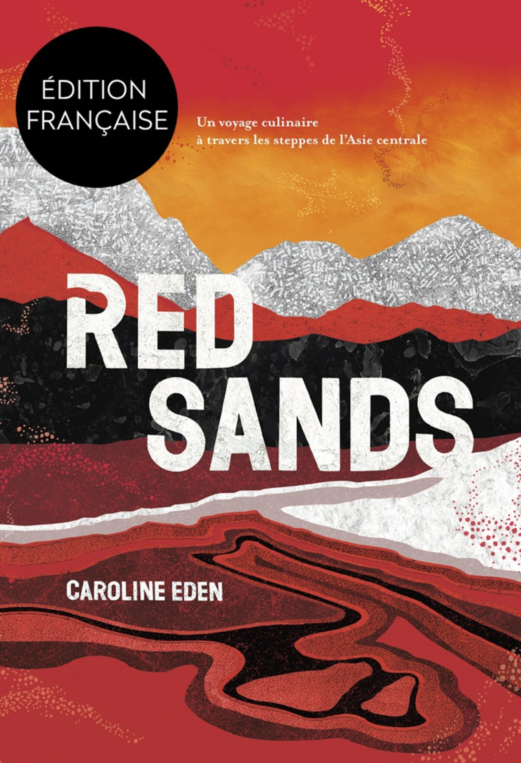 RED SANDS - UN VOYAGE CULINAIRE A TRAVERS L ES STEPPES DE L'ASIE CENTRALE - EDEN CAROLINE - HACHETTE PRAT