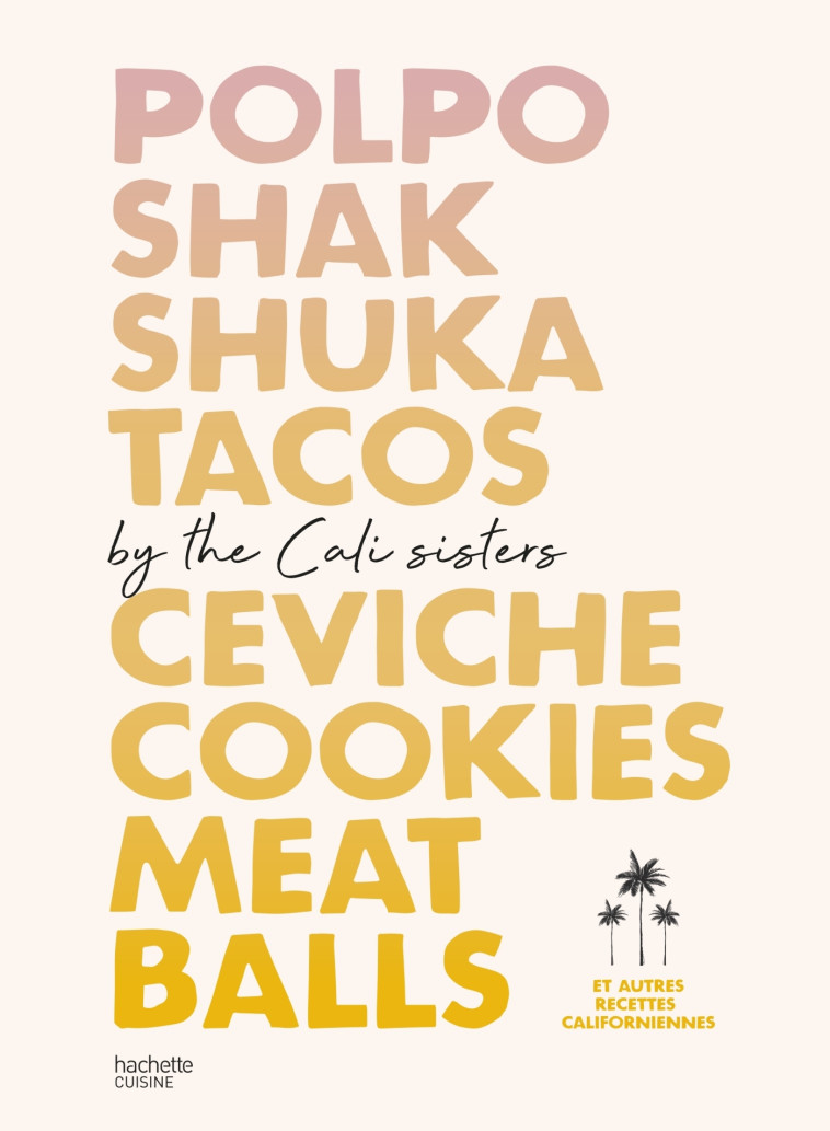 POLPO, SHAKSHUKA, TACOS, CEVICHE, COOKIES, MEAT BALLS BY CALI SISTERS - ET AUTRES RECE - THE CALI SISTERS - HACHETTE PRAT