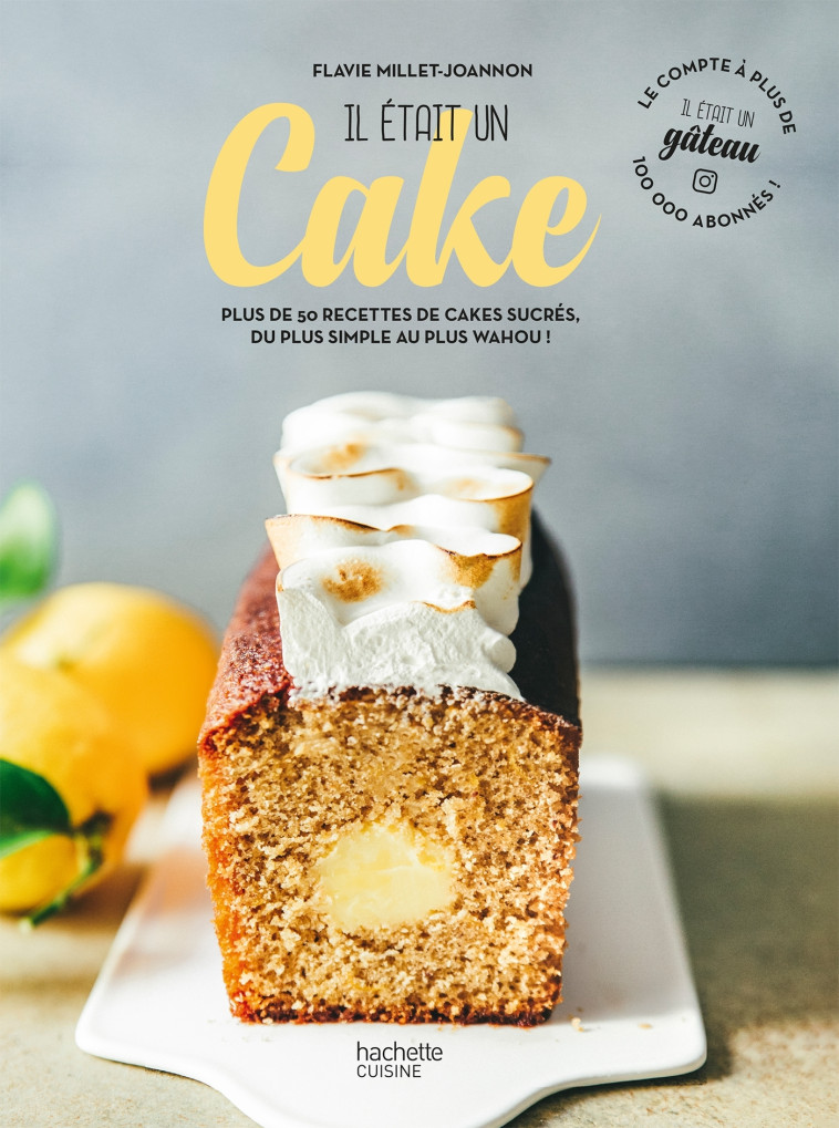 IL ETAIT UN CAKE - PLUS DE 50 RECETTES DE CAKES SUCRES, DU PLUS SIMPLE AU PLUS WAHOU ! - IL ETAIT UN GATEAU - HACHETTE PRAT