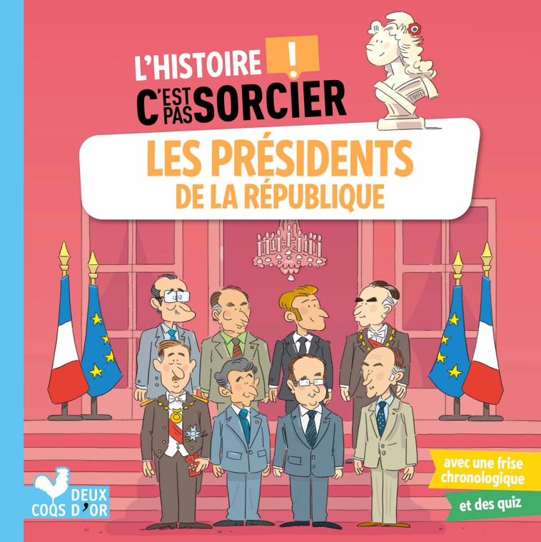 L'HISTOIRE C'EST PAS SORCIER - LES PRESIDENTS DE LA REPUBLIQUE - BOSC/MOSCA - DEUX COQS D OR