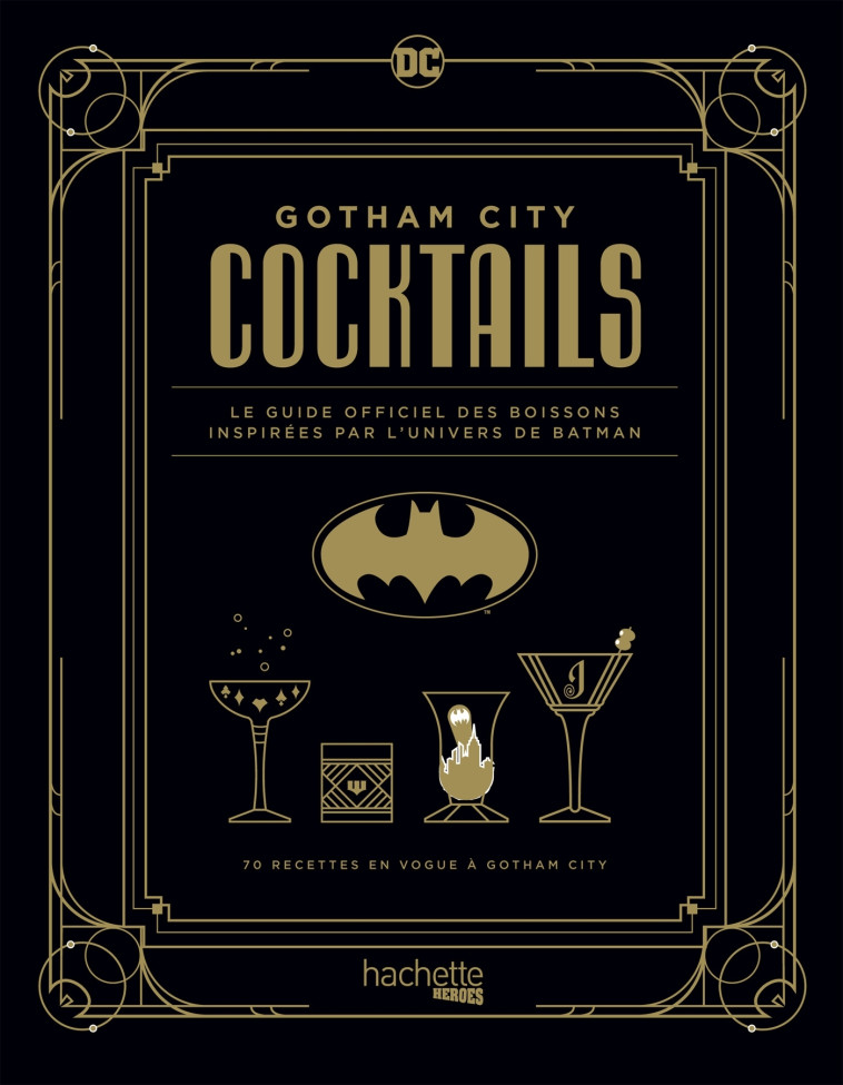 GOTHAM CITY COCKTAILS - LE GUIDE OFFICIEL DES BOISSONS INSPIREES PAR L'UNIVERS DE BATMAN - HANART XAVIER - HACHETTE HEROES