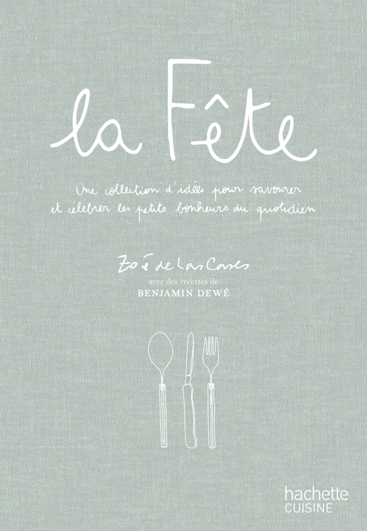 LA FETE - UNE COLLECTION D'IDEES ET DE RECETTES POUR RECEVOIR - DE LAS CASES ZOE - HACHETTE PRAT