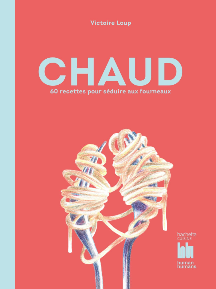 CHAUD : 60 RECETTES POUR SEDUIRE AUX FOURNEAUX - LOUP VICTOIRE - HACHETTE PRAT