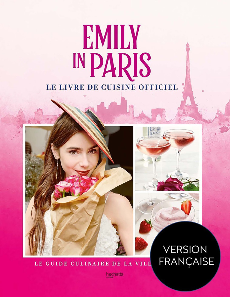 EMILY IN PARIS - LE LIVRE DE CUISINE OFFICIEL - XXX - HACHETTE PRAT