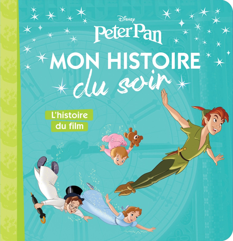 PETER PAN  MON HISTOIRE DU SOIR - L'HISTOIRE DU FILM - XXX - DISNEY HACHETTE