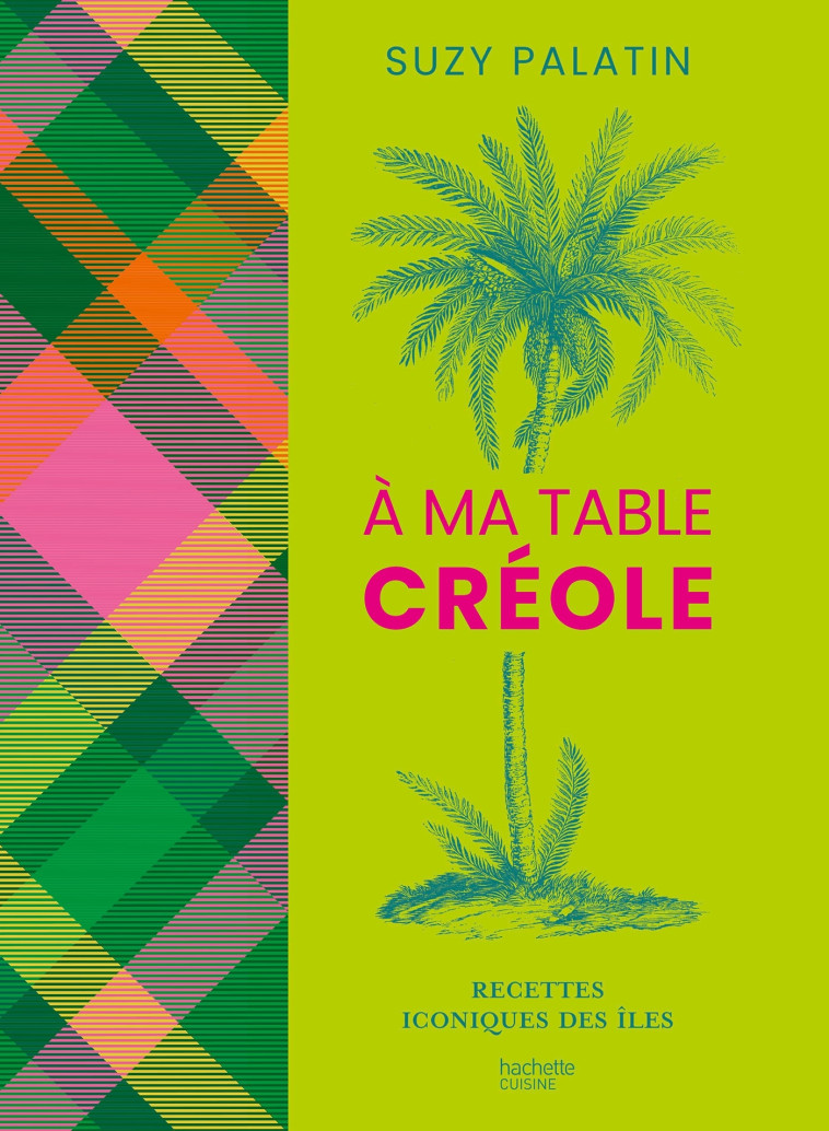 A MA TABLE CREOLE - 100 RECETTES AUTHENTIQUES - PALATIN SUZY - HACHETTE PRAT