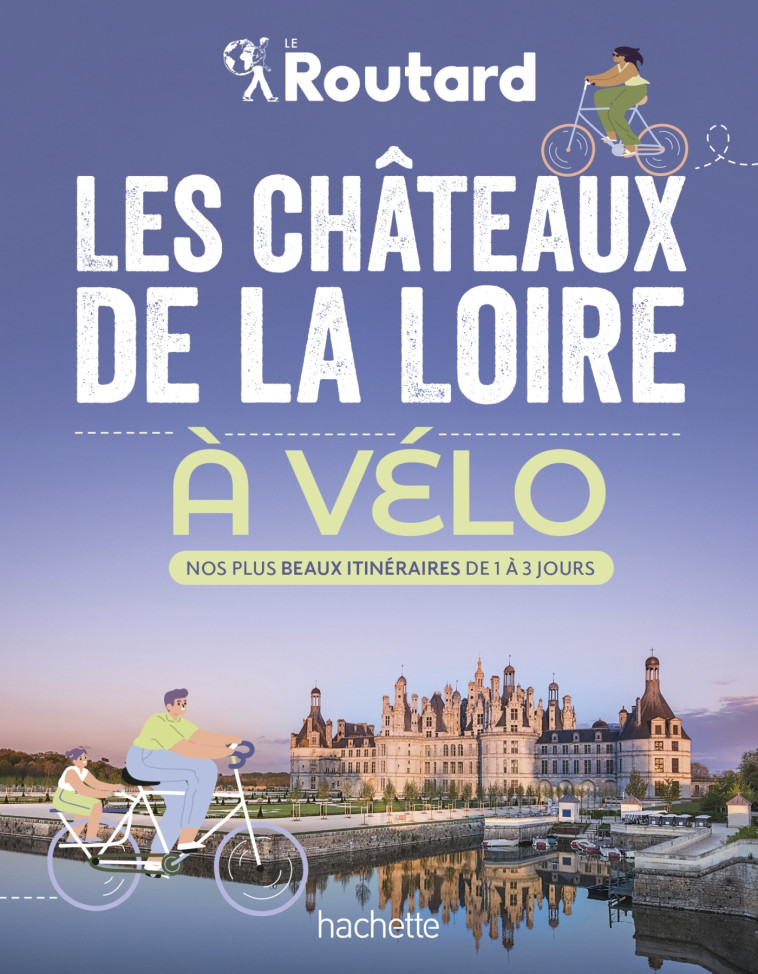 LES CHATEAUX DE LA LOIRE A VELO - NOS 20 PLUS BEAUX ITINERAIRES - GLOAGUEN/COUPY - HACHETTE TOURI