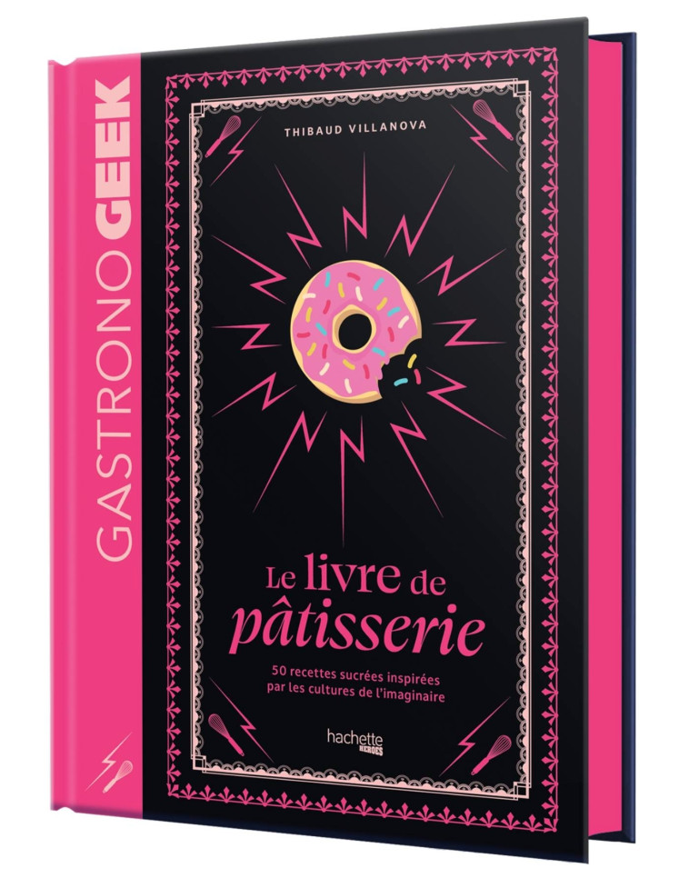 PETIT GASTRONOGEEK - LE LIVRE DE PATISSERIE - VILLANOVA THIBAUD - HACHETTE HEROES