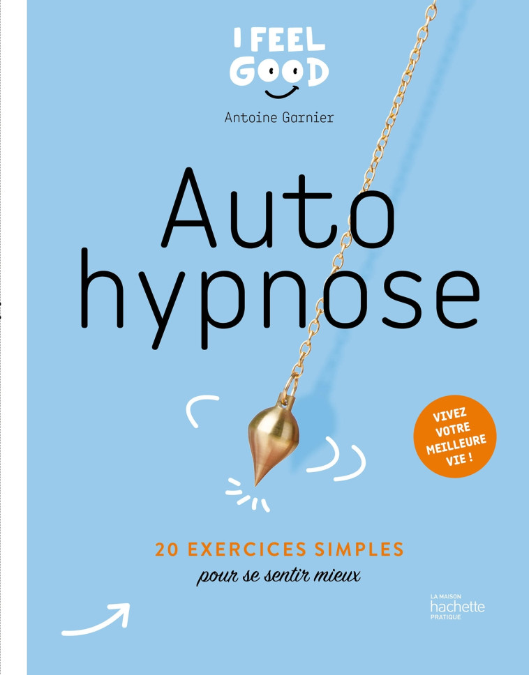 AUTO HYPNOSE - 20 EXERCICES SIMPLES POUR APAISER LES PETITS MAUX DU QUOTIDIEN - GARNIER ANTOINE - HACHETTE PRAT