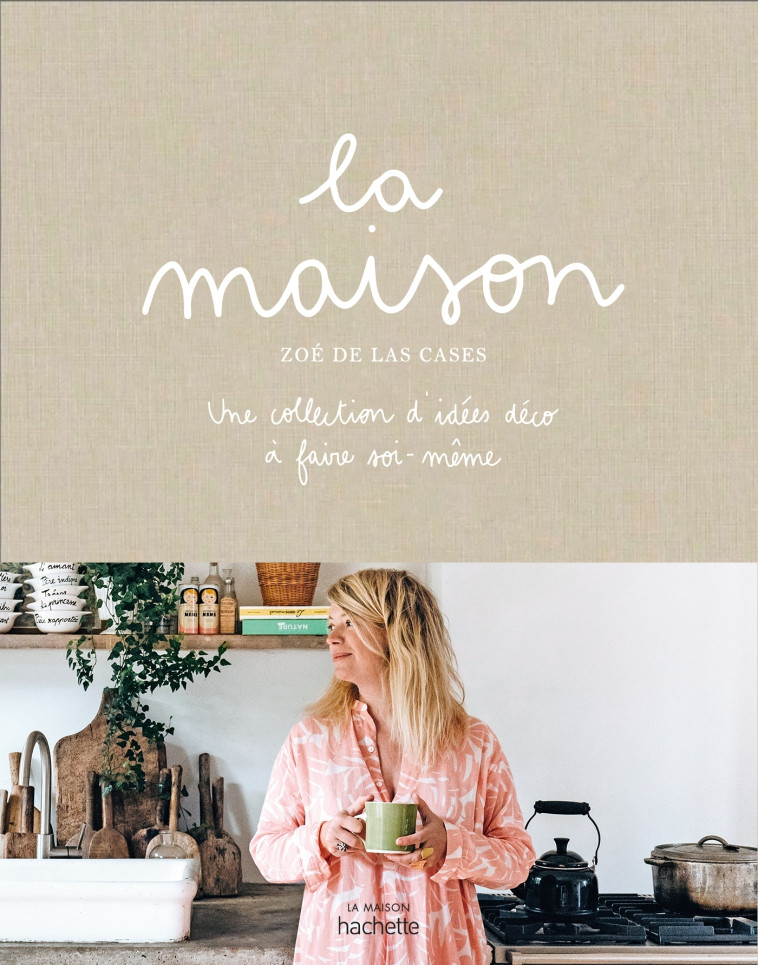 LA MAISON DE ZOE DE LAS CASES - UNE COLLECTION D'IDEES DECO A FAIRE SOI-MEME - DE LAS CASES ZOE - HACHETTE PRAT