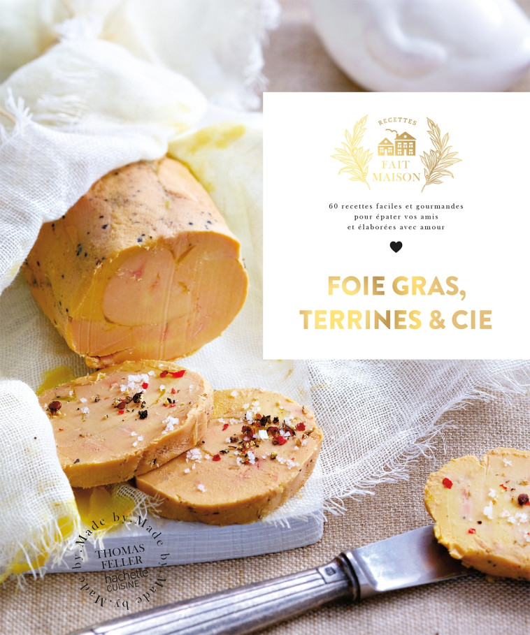 FOIE GRAS, TERRINES ET CIE - 60 RECETTES FACILES ET GOURMANDES POUR EPATER VOS AMIS ET ELABOREES AVE - FELLER THOMAS - HACHETTE PRAT