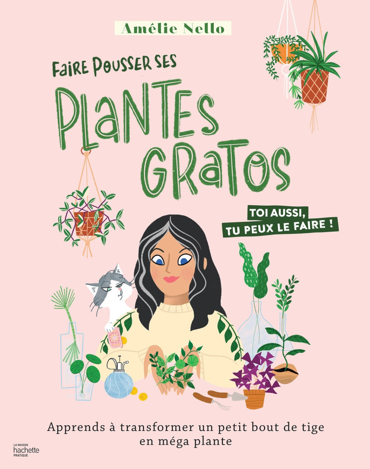 FAIRE POUSSER SES PLANTES GRATOS - APPRENDS A TRANSFORMER UN PETIT BOUT DE TIGE EN MEGA PLANTE - NELLO AMELIE - HACHETTE PRAT