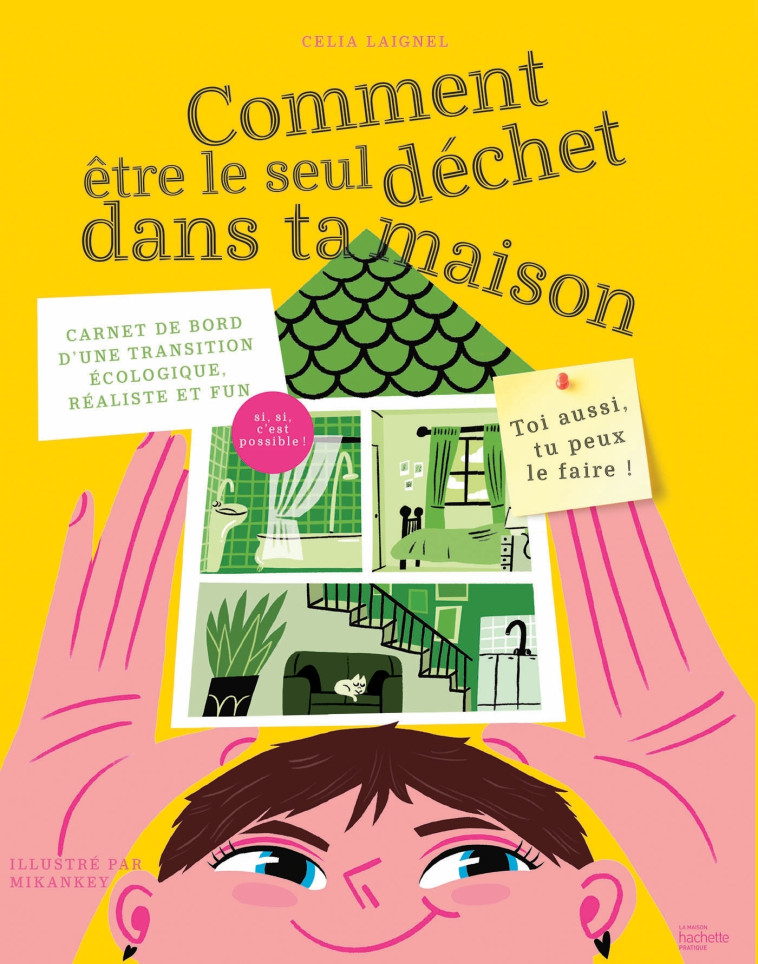 COMMENT ETRE LE SEUL DECHET DANS TA MAISON - CARNET DE BORD D'UNE TRANSITION ECOLOGIQUE REALISTE ET FUN - LAIGNEL CELIA - HACHETTE PRAT