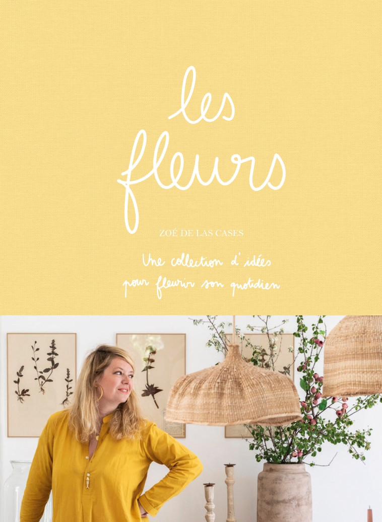 LES FLEURS - UNE COLLECTIONS D'IDEES ET DE DIY AVEC LES FLEURS - DE LAS CASES ZOE - HACHETTE PRAT