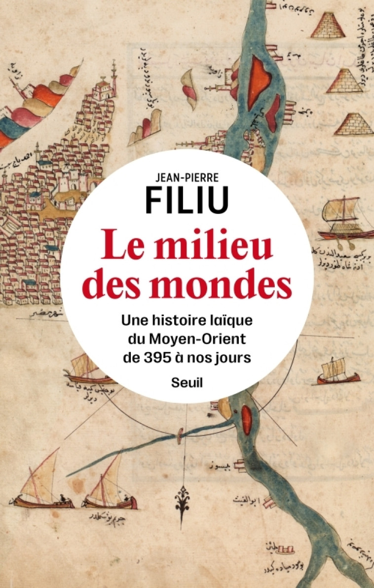 LE MILIEU DES MONDES - UNE HISTOIRE LAIQUE DU MOYEN-ORIENT DEPUIS 395 - FILIU JEAN-PIERRE - SEUIL