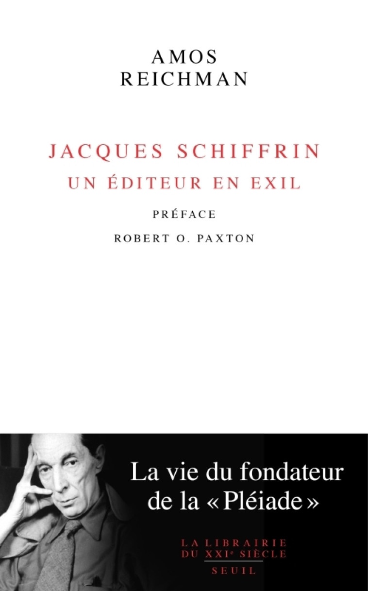 JACQUES SCHIFFRIN. UN EDITEUR EN EXIL. LA V IE DU FONDATEUR DE LA PLEIADE - REICHMAN/PAXTON - SEUIL