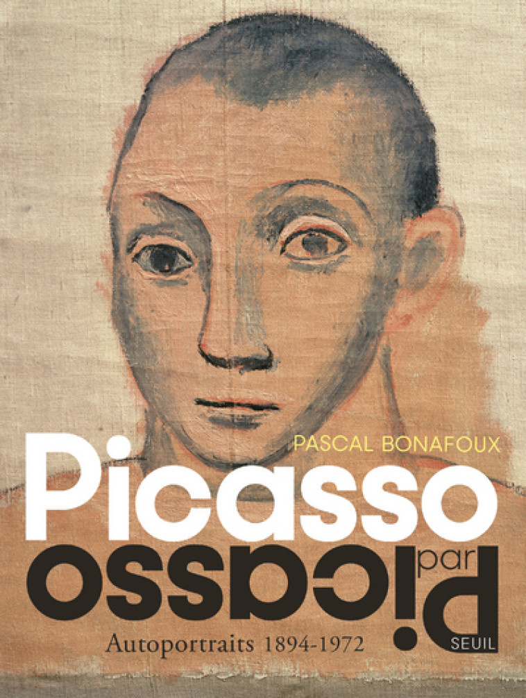 PICASSO PAR PICASSO AUTOPORTRAITS 1894-1972 - BONAFOUX PASCAL - SEUIL