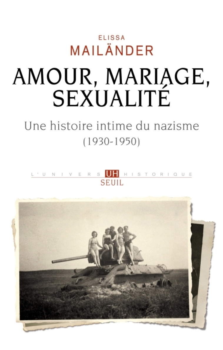 AMOUR, MARIAGE, SEXUALITE. UNE HISTOIRE INT IME DU NAZISME. (1930-1950) - MAILANDER ELISSA - SEUIL