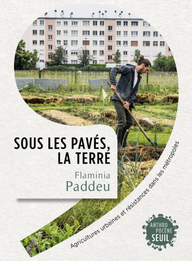 SOUS LES PAVES, LA TERRE - AGRICULTURES URB AINES ET RESISTANCES DANS LES METROPOLES - PADDEU FLAMINIA - SEUIL