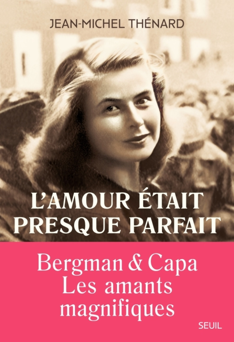 L'AMOUR ETAIT PRESQUE PARFAIT. INGRID BERGMAN ET ROBERT CAPA LES AMANTS MAGNIFIQUES - THENARD JEAN-MICHEL - SEUIL