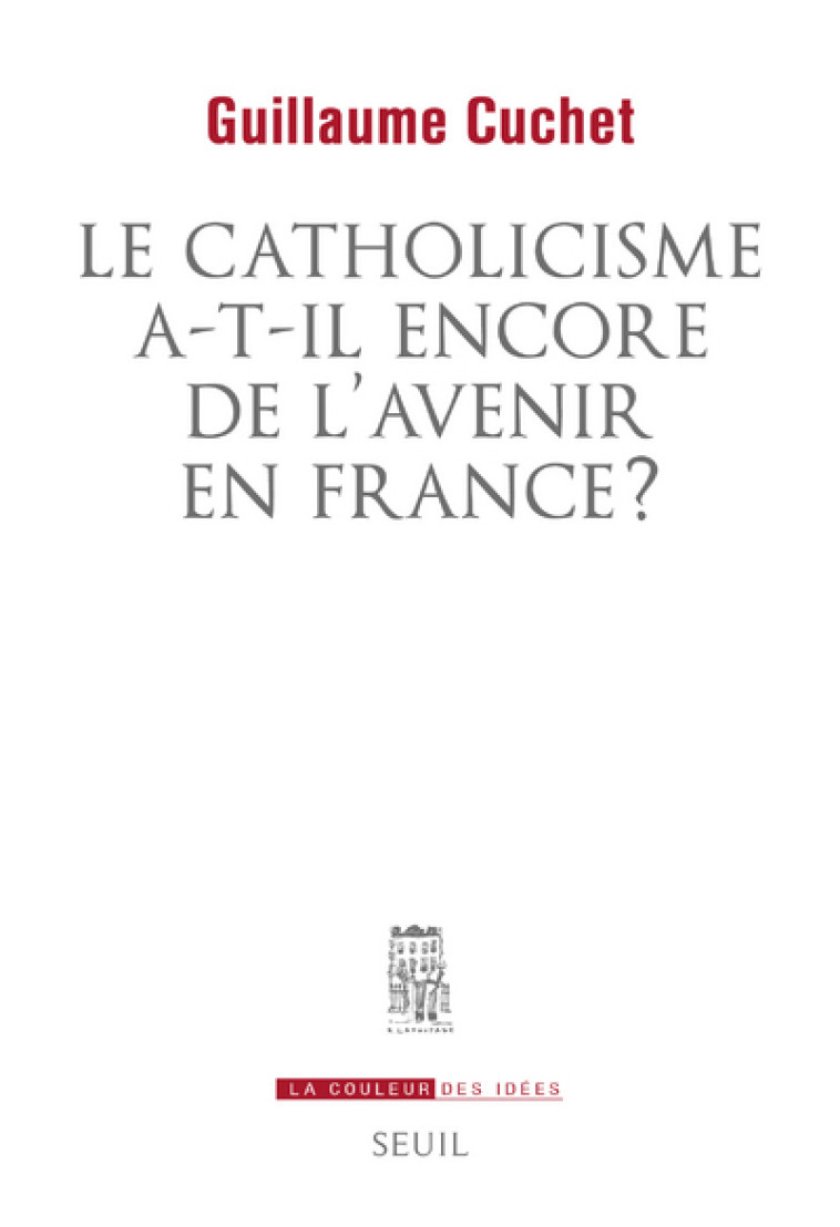 LE CATHOLICISME A-T-IL ENCORE DE L'AVENIR E N FRANCE ? - CUCHET GUILLAUME - SEUIL