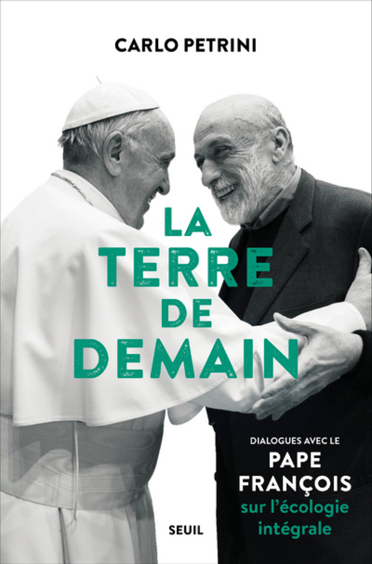 LA TERRE DE DEMAIN - DIALOGUES AVEC LE PAPE FRANCOIS SUR L'ECOLOGIE INTEGRALE - FRANCOIS/PETRINI - SEUIL