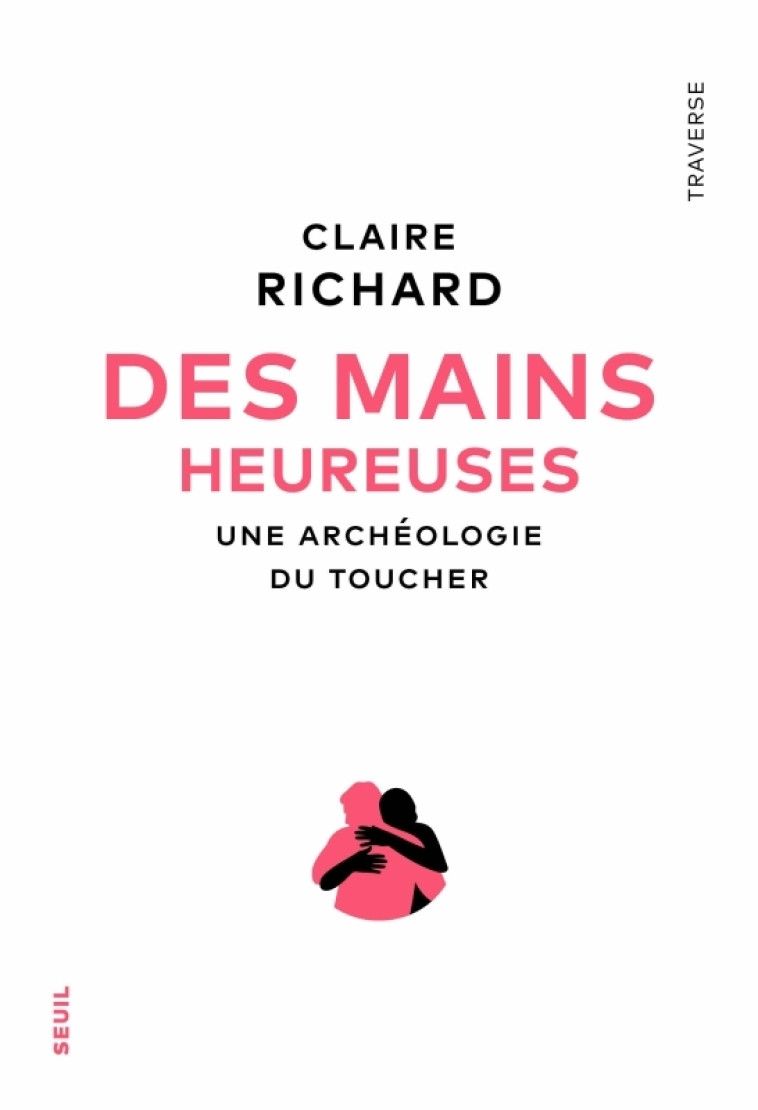 LES MAINS HEUREUSES. UNE ARCHEOLOGIE DU TOUCHER - RICHARD CLAIRE - SEUIL