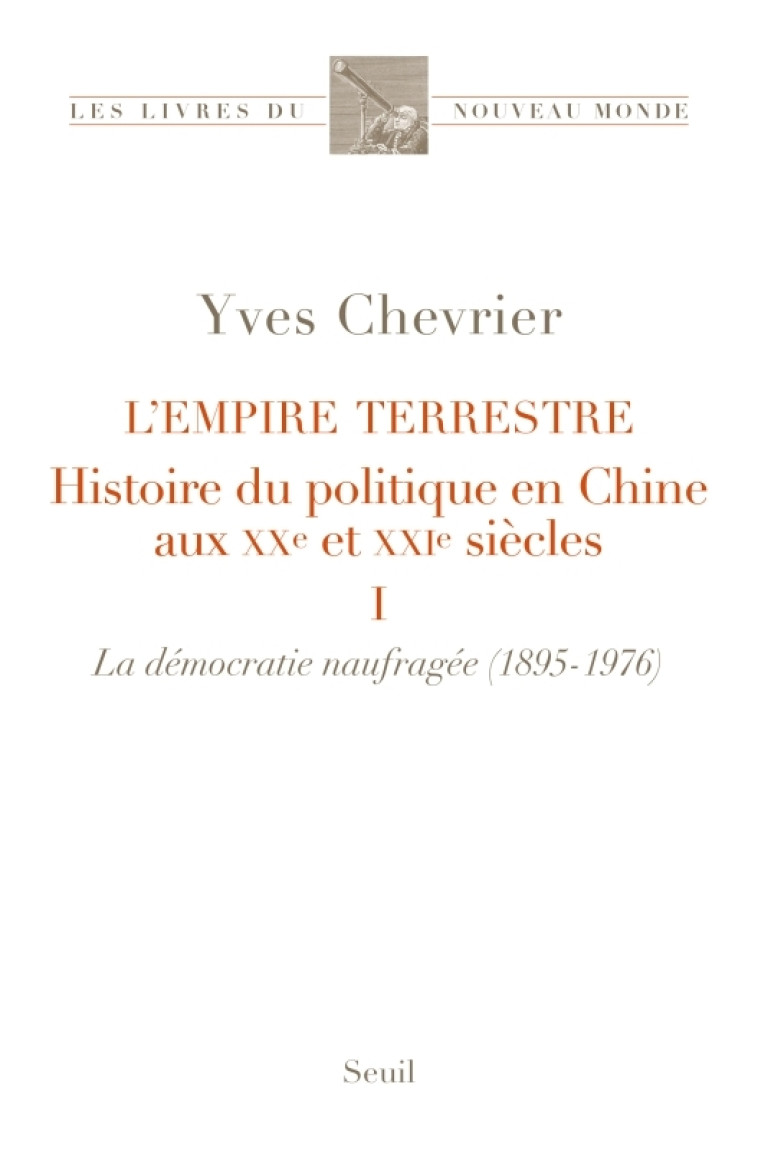 L'EMPIRE TERRESTRE. HISTOIRE DU POLITIQUE EN CHINE AUX XXE ET XXIE SIECLES (VOL. 1. LA DEMOCRATIE NA - CHEVRIER YVES - SEUIL